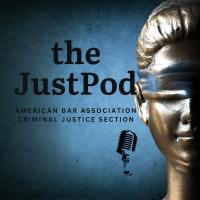 The JustPod: American Bar Association Criminal Justice Section